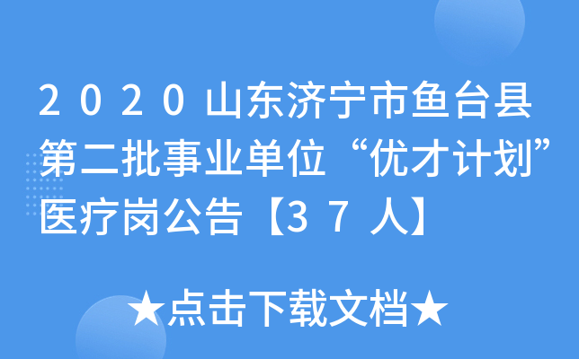 2020山东济宁市鱼台县第二批事业单位“优才计划”医疗岗公告【37人】