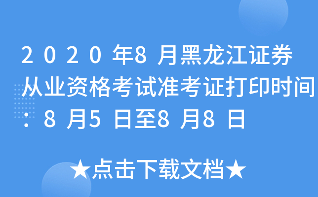 2020年8月黑龙江证券从业资格考试准考证打印时间：8月5日至8月8日