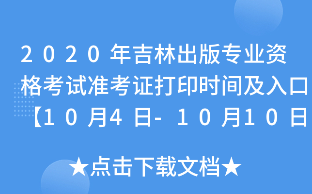 2020年吉林出版专业资格考试准考证打印时间及入口【10月4日-10月10日】