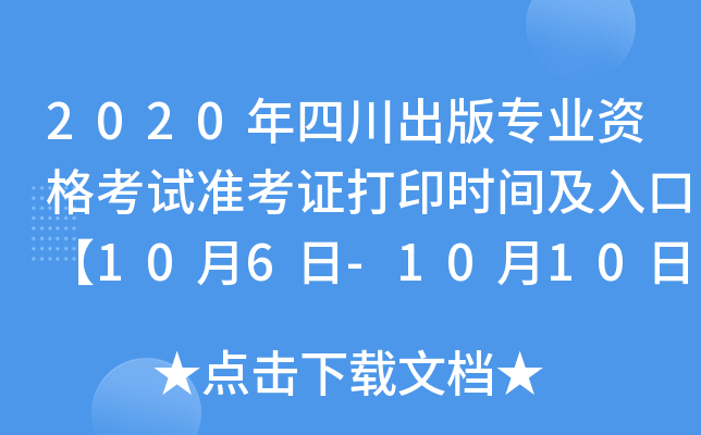 2020年四川出版专业资格考试准考证打印时间及入口【10月6日-10月10日】