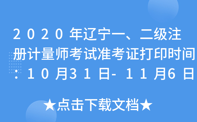 2020年辽宁一、二级注册计量师考试准考证打印时间：10月31日-11月6日
