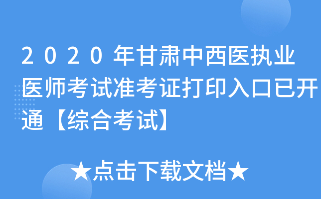 2020年甘肃中西医执业医师考试准考证打印入口已开通【综合考试】