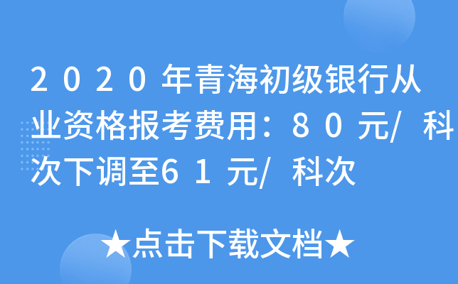 2020年青海初级银行从业资格报考费用：80元/科次下调至61元/科次