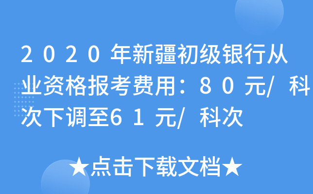 2020年新疆初级银行从业资格报考费用：80元/科次下调至61元/科次