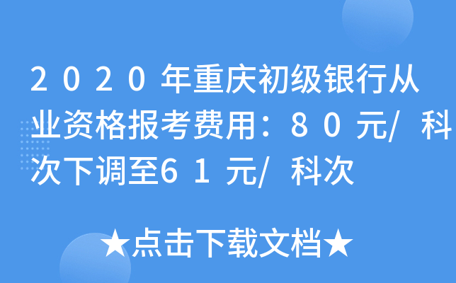 2020年重庆初级银行从业资格报考费用：80元/科次下调至61元/科次