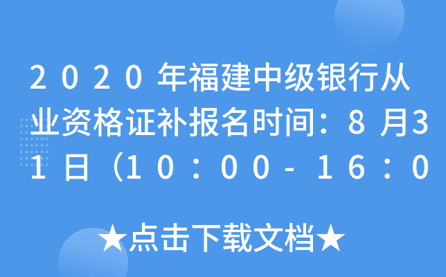 2020年福建中级银行从业资格证补报名时间：8月31日（10：00-16：00）