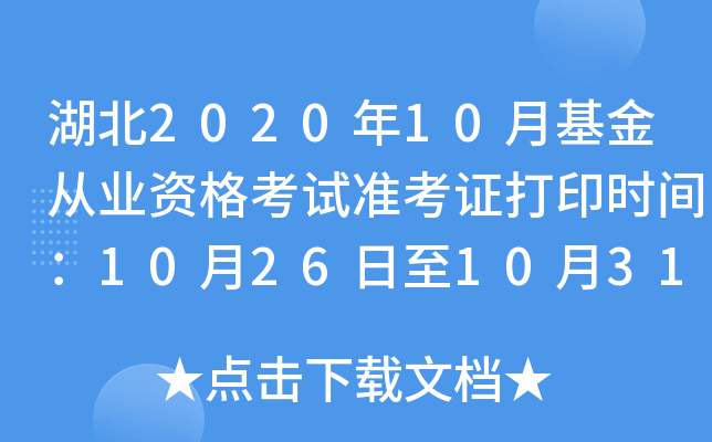 湖北2020年10月基金从业资格考试准考证打印时间：10月26日至10月31日