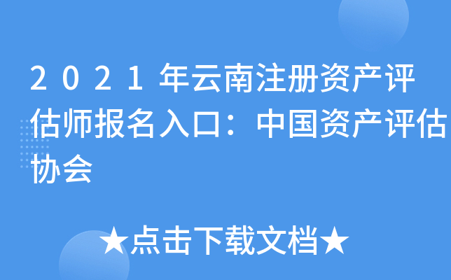2021年云南注册资产评估师报名入口：中国资产评估协会