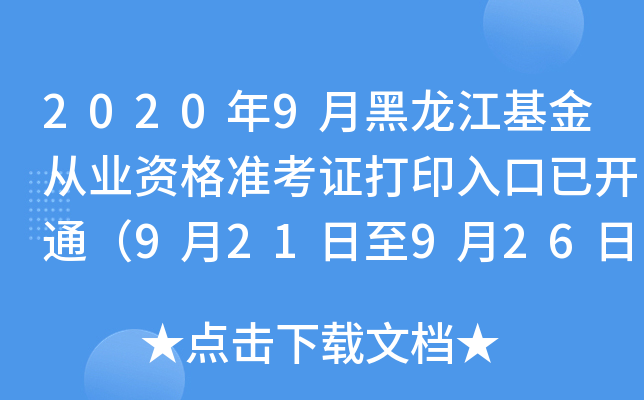 2020年9月黑龙江基金从业资格准考证打印入口已开通（9月21日至9月26日）